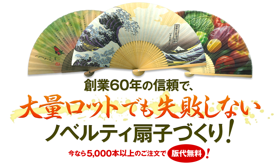 創業60年の信頼で、大量ロットでも失敗しない ノベルティ扇子づくり! 今なら5,000本以上のご注文で 版代無料