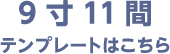 9寸11間テンプレートはこちら