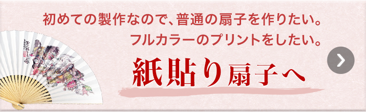 初めての制作なので、普通の扇子を作りたい。フルカラーのプリントをしたい。　紙貼り扇子へ